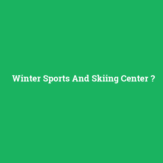 Winter Sports And Skiing Center, Winter Sports And Skiing Center nedir ,Winter Sports And Skiing Center ne demek