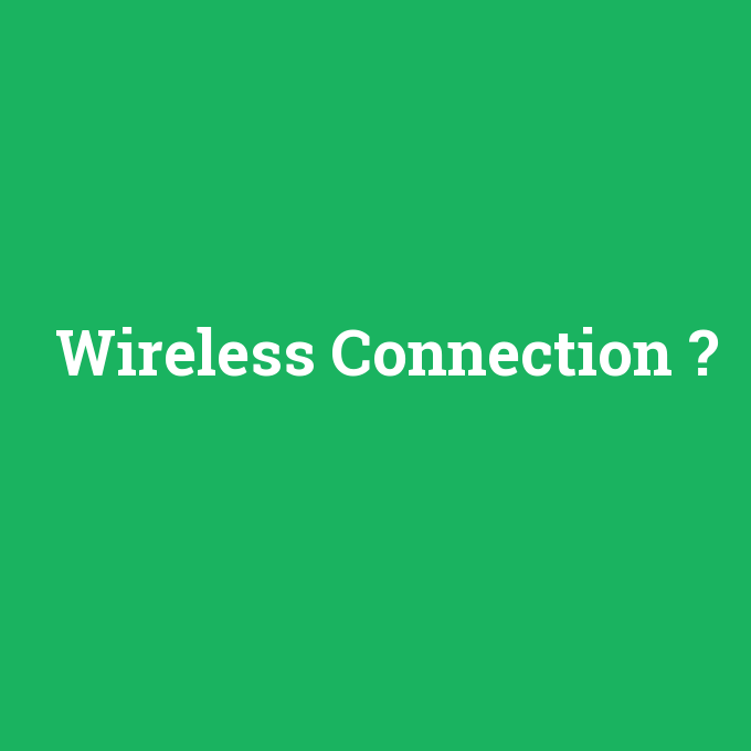 Wireless Connection, Wireless Connection nedir ,Wireless Connection ne demek
