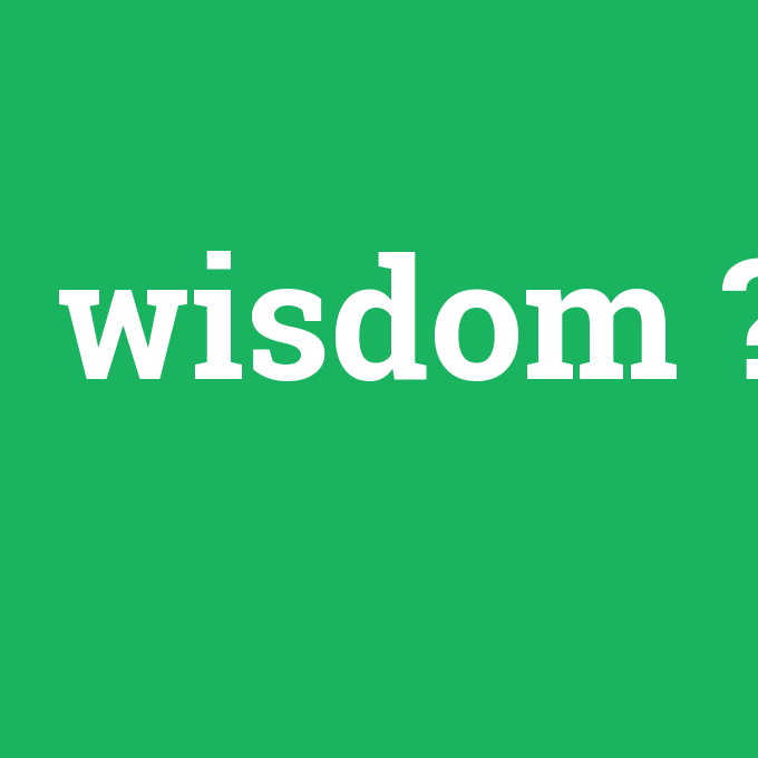 wisdom, wisdom nedir ,wisdom ne demek