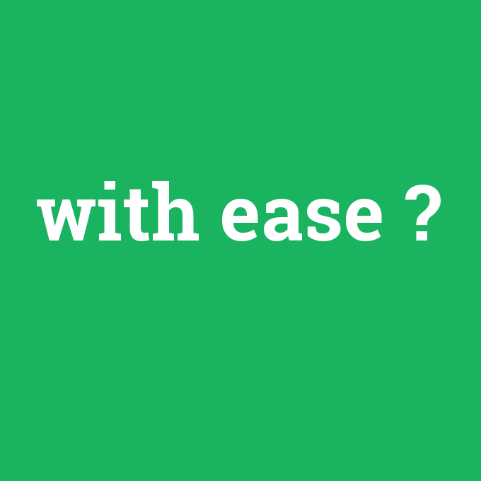 with ease, with ease nedir ,with ease ne demek