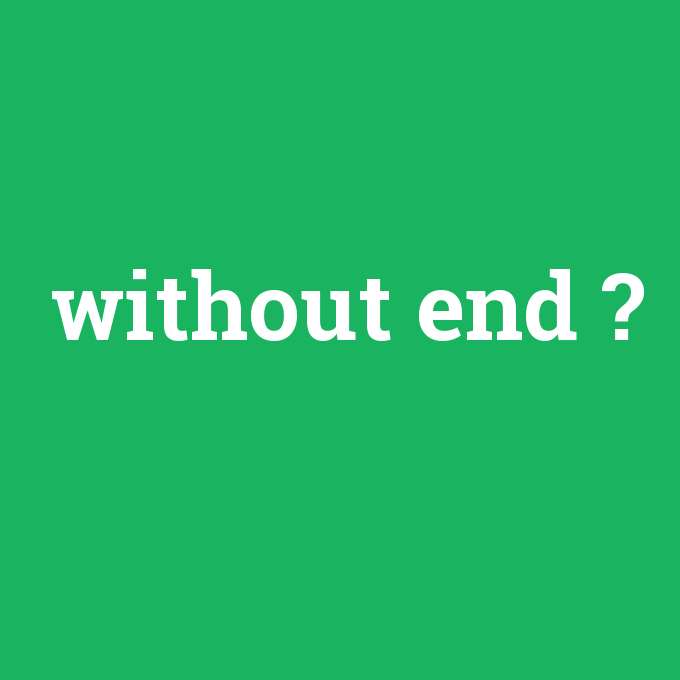 without end, without end nedir ,without end ne demek