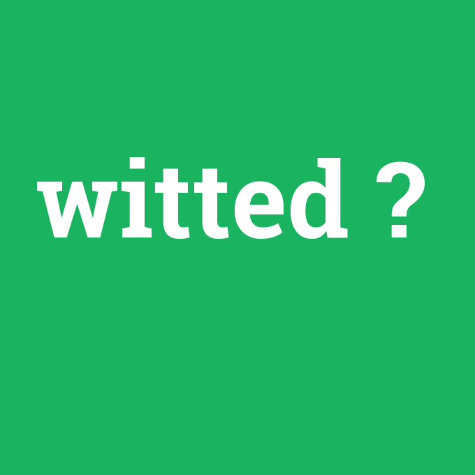 witted, witted nedir ,witted ne demek