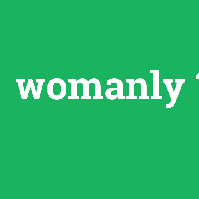 womanly, womanly nedir ,womanly ne demek