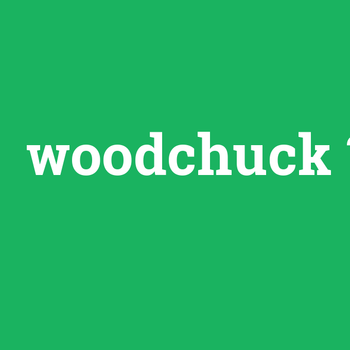 woodchuck, woodchuck nedir ,woodchuck ne demek