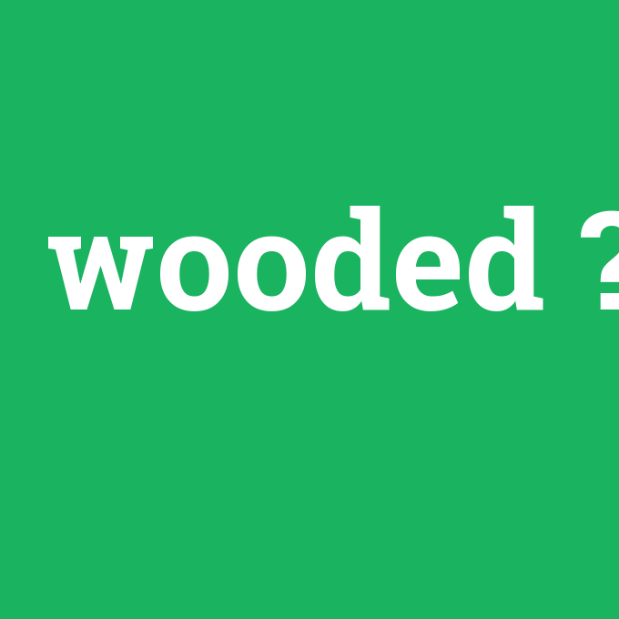 wooded, wooded nedir ,wooded ne demek