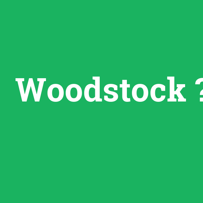 Woodstock, Woodstock nedir ,Woodstock ne demek
