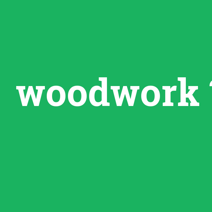 woodwork, woodwork nedir ,woodwork ne demek