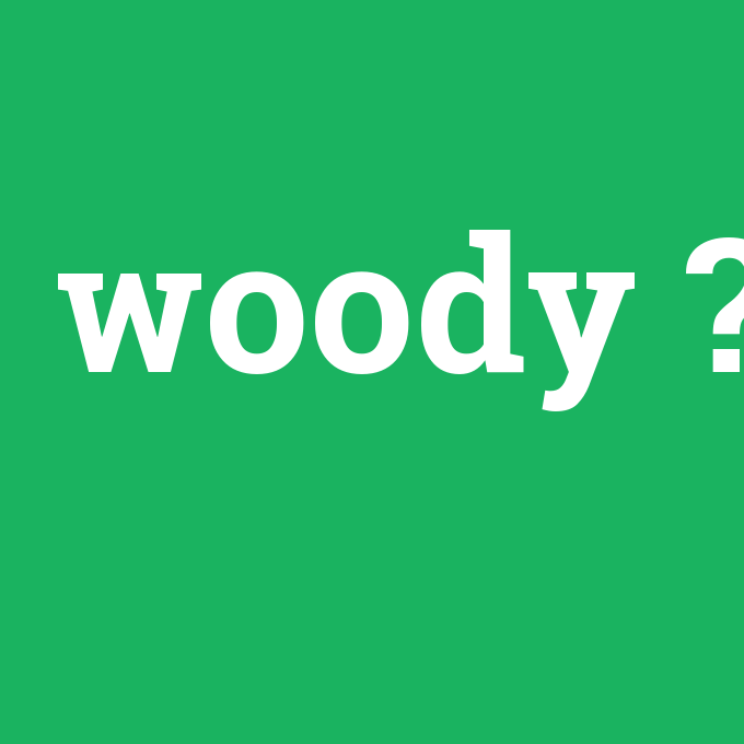 woody, woody nedir ,woody ne demek