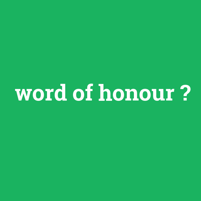 word of honour, word of honour nedir ,word of honour ne demek