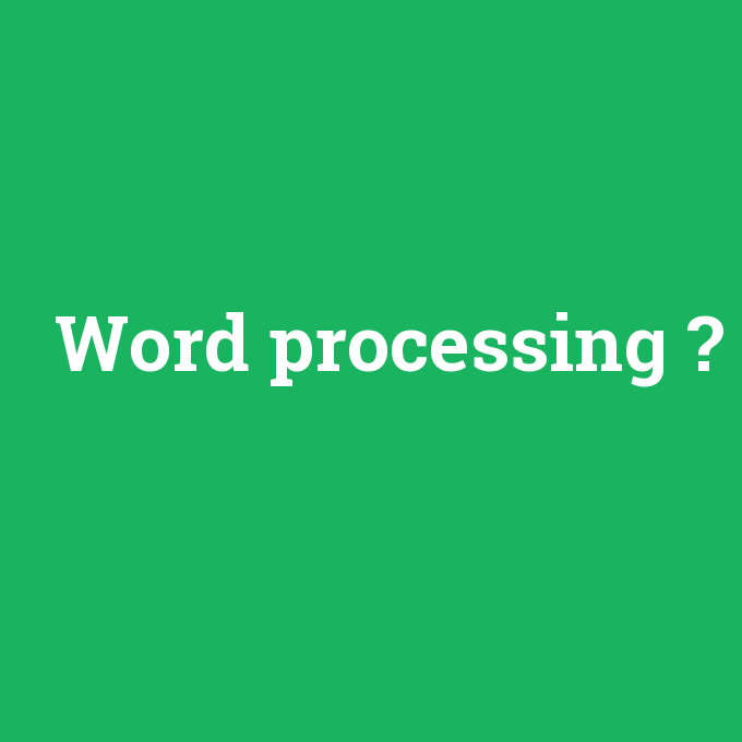 Word processing, Word processing nedir ,Word processing ne demek