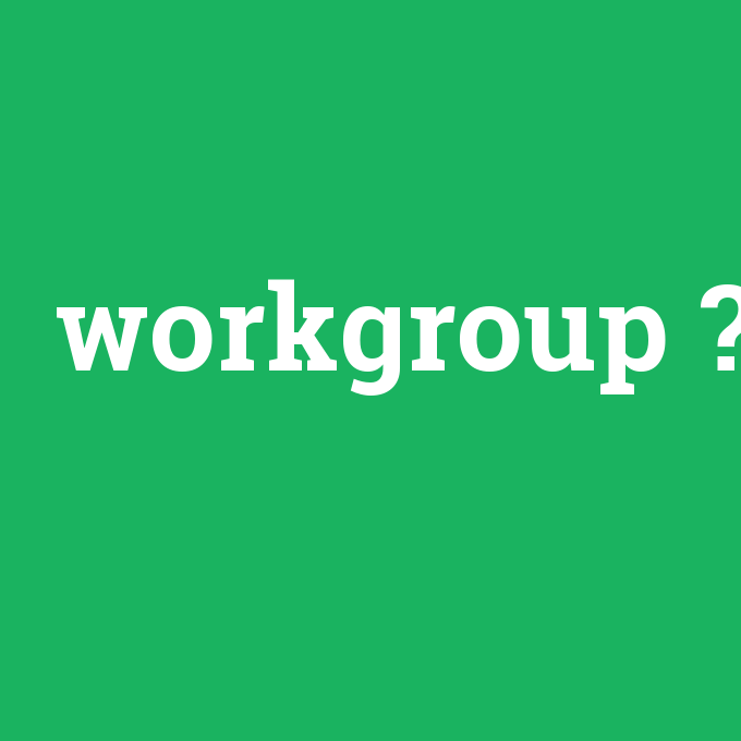 workgroup, workgroup nedir ,workgroup ne demek