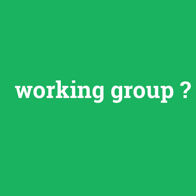 working group, working group nedir ,working group ne demek