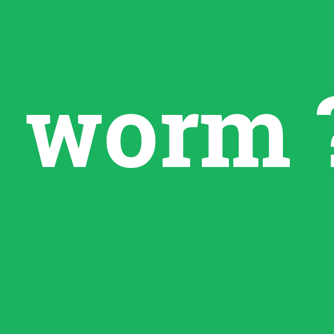 worm, worm nedir ,worm ne demek