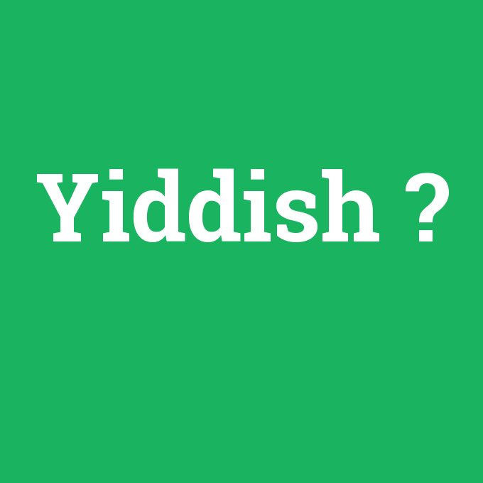 Yiddish, Yiddish nedir ,Yiddish ne demek
