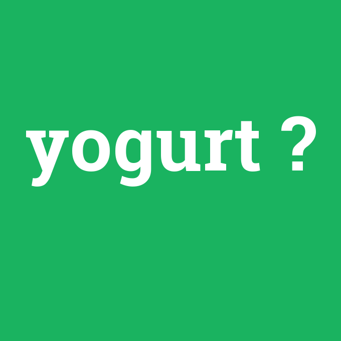 yogurt, yogurt nedir ,yogurt ne demek