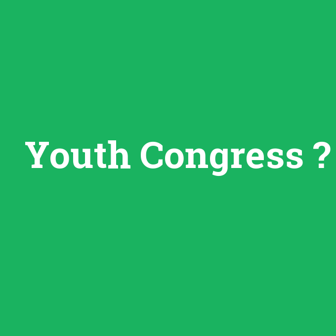 Youth Congress, Youth Congress nedir ,Youth Congress ne demek