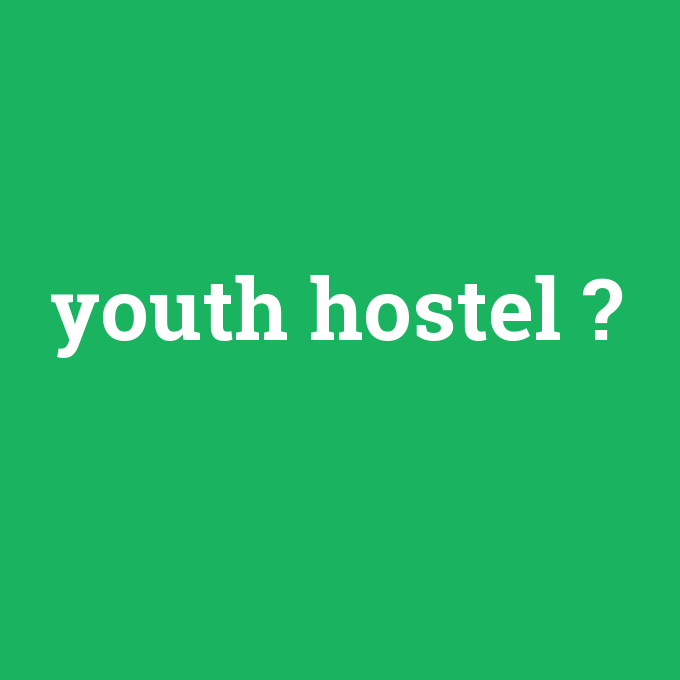 youth hostel, youth hostel nedir ,youth hostel ne demek