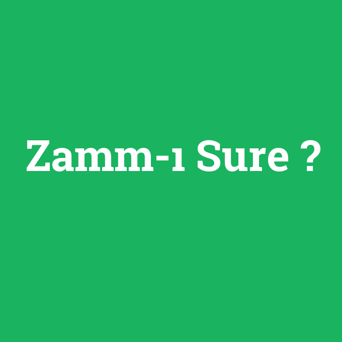 Zamm-ı Sure, Zamm-ı Sure nedir ,Zamm-ı Sure ne demek
