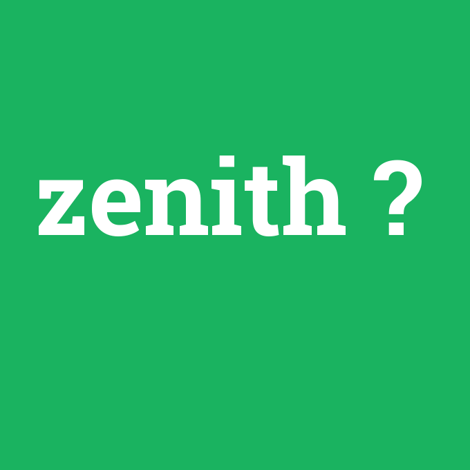 zenith, zenith nedir ,zenith ne demek
