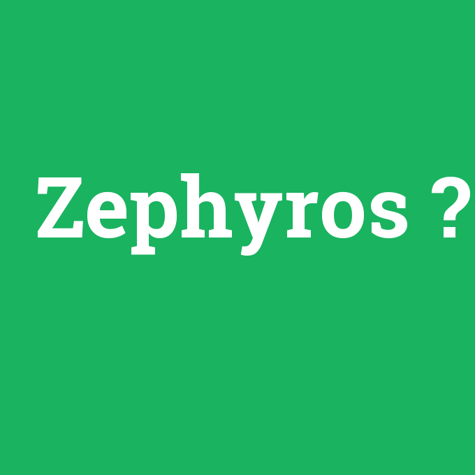 Zephyros, Zephyros nedir ,Zephyros ne demek