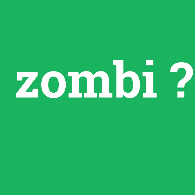 zombi, zombi nedir ,zombi ne demek