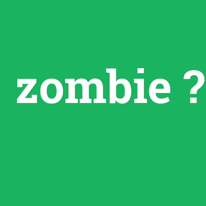 zombie, zombie nedir ,zombie ne demek