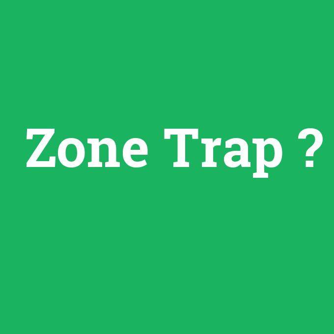Zone Trap, Zone Trap nedir ,Zone Trap ne demek