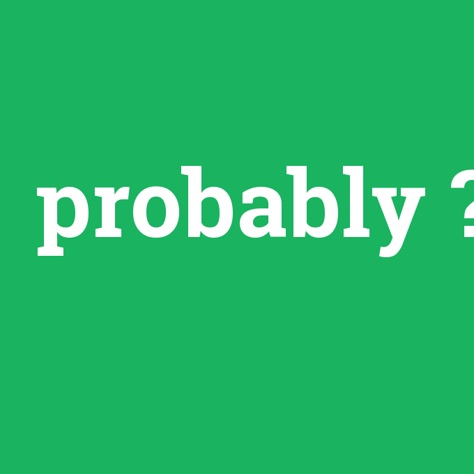 Probably - Anlamı Nedir [en-tr] çevirisi, telaffuzu