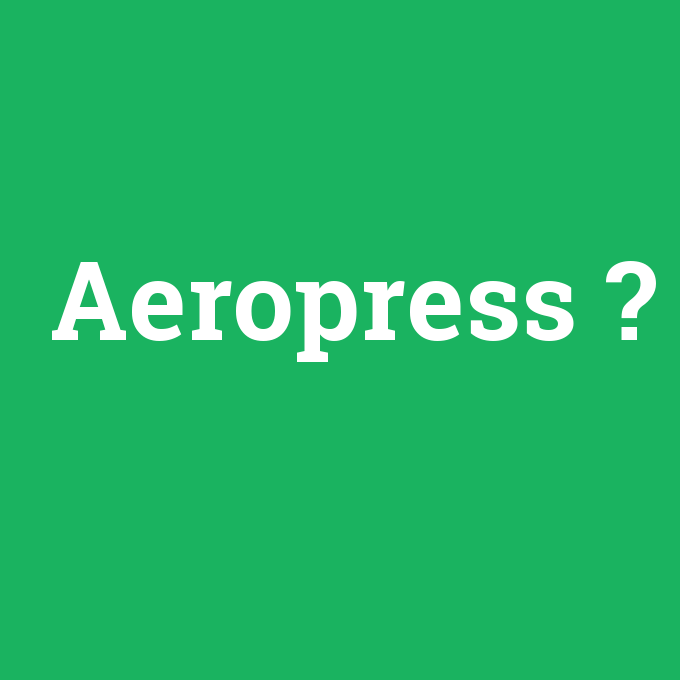 Aeropress, Aeropress nedir ,Aeropress ne demek