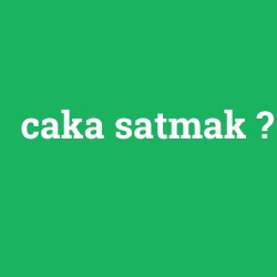 caka satmak foto galeri