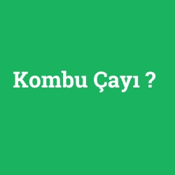 Kombu Çayı