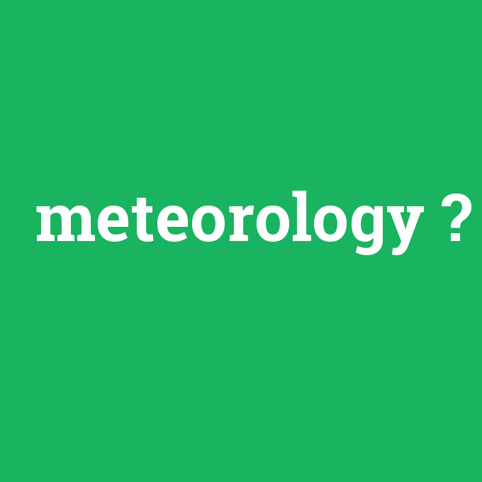 meteorology, meteorology nedir ,meteorology ne demek