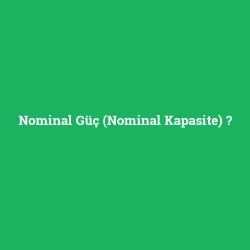 Nominal Güç (Nominal Kapasite)