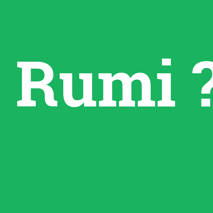Rumi, Rumi nedir ,Rumi ne demek