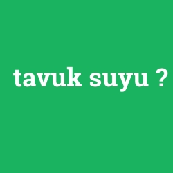 tavuk suyu