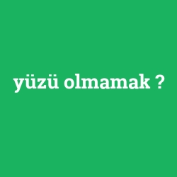 yüzü olmamak