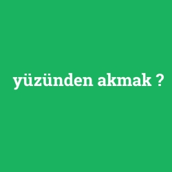 yüzünden akmak