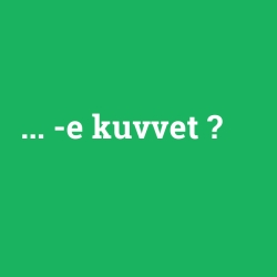 ... -e kuvvet
