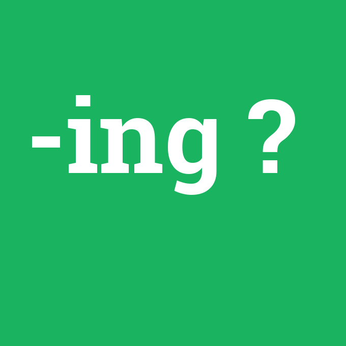 -ing, -ing nedir ,-ing ne demek