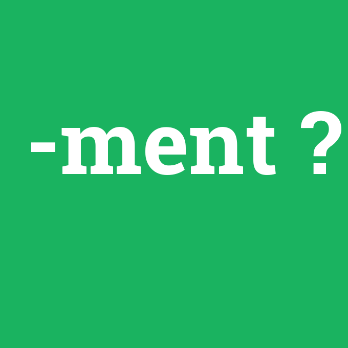 -ment, -ment nedir ,-ment ne demek