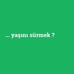 ... yaşını sürmek