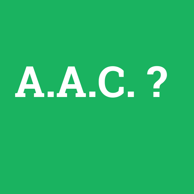 A.A.C., A.A.C. nedir ,A.A.C. ne demek