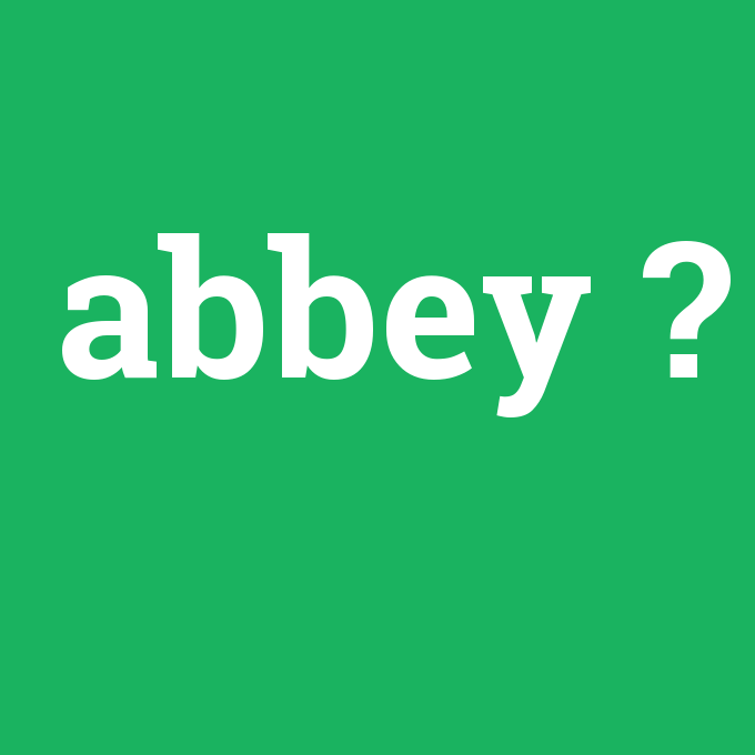 abbey, abbey nedir ,abbey ne demek