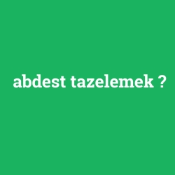 abdest tazelemek