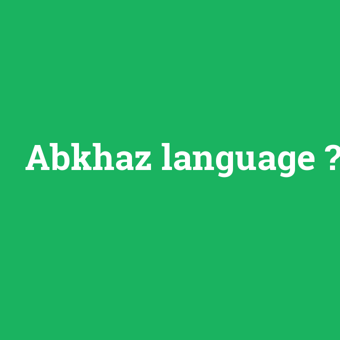 Abkhaz language, Abkhaz language nedir ,Abkhaz language ne demek