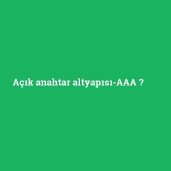 Açık anahtar altyapısı-AAA