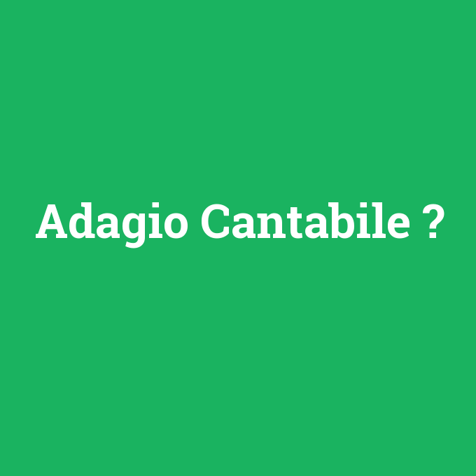 Adagio Cantabile, Adagio Cantabile nedir ,Adagio Cantabile ne demek