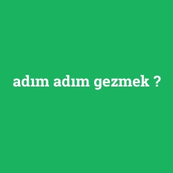 adım adım gezmek
