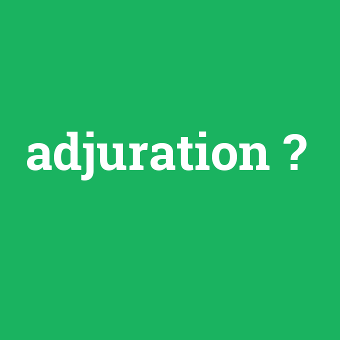 adjuration, adjuration nedir ,adjuration ne demek