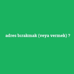 adres bırakmak (veya vermek)